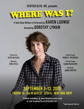 Where Was I. Solo show written and performed by Karen Ludwig, Directed by Dorothy Lyman